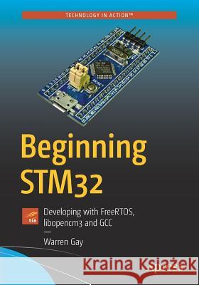 Beginning Stm32: Developing with Freertos, Libopencm3 and Gcc Gay, Warren 9781484236239 Apress