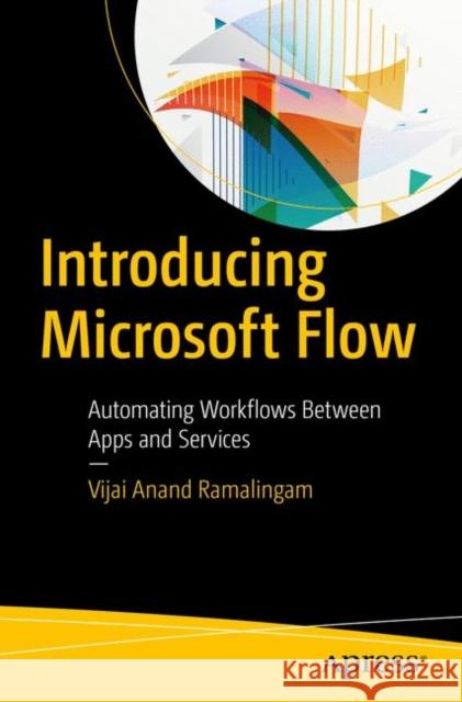 Introducing Microsoft Flow: Automating Workflows Between Apps and Services Ramalingam, Vijai Anand 9781484236291 APress