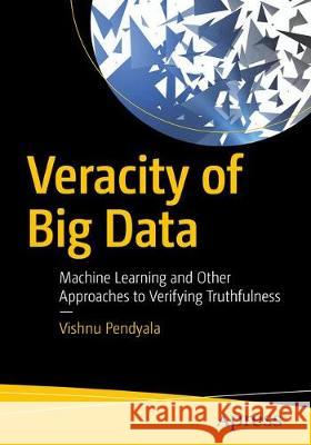 Veracity of Big Data: Machine Learning and Other Approaches to Verifying Truthfulness Pendyala, Vishnu 9781484236321