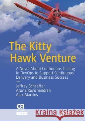 The Kitty Hawk Venture: A Novel about Continuous Testing in Devops to Support Continuous Delivery and Business Success Scheaffer, Jeffrey 9781484236604 Apress