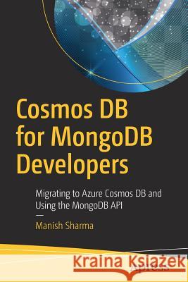 Cosmos DB for Mongodb Developers: Migrating to Azure Cosmos DB and Using the Mongodb API Sharma, Manish 9781484236819