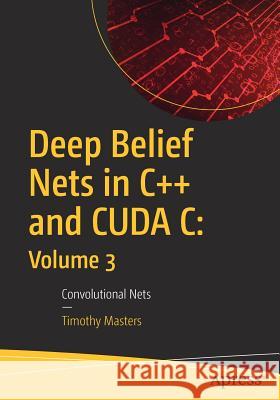 Deep Belief Nets in C++ and Cuda C: Volume 3: Convolutional Nets Masters, Timothy 9781484237205