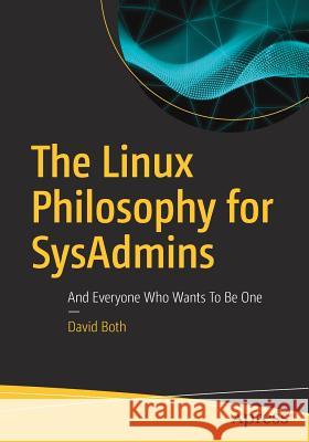 The Linux Philosophy for Sysadmins: And Everyone Who Wants to Be One Both, David 9781484237298 Apress