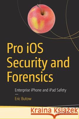 Pro IOS Security and Forensics: Enterprise iPhone and iPad Safety Butow, Eric 9781484237564 Apress