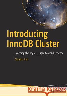 Introducing Innodb Cluster: Learning the MySQL High Availability Stack Bell, Charles 9781484238844