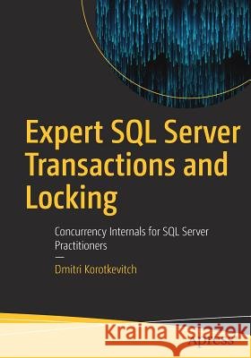 Expert SQL Server Transactions and Locking: Concurrency Internals for SQL Server Practitioners Korotkevitch, Dmitri 9781484239568