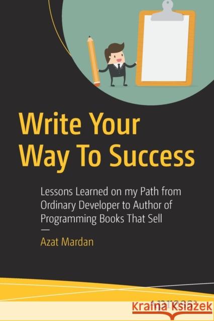 Write Your Way to Success: Lessons Learned on My Path from Ordinary Developer to Author of Programming Books That Sell Mardan, Azat 9781484239698