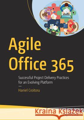 Agile Office 365: Successful Project Delivery Practices for an Evolving Platform Croitoru, Haniel 9781484240809 Apress