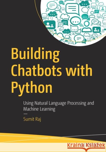 Building Chatbots with Python: Using Natural Language Processing and Machine Learning Raj, Sumit 9781484240953 Apress
