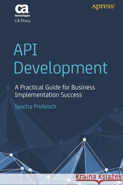 API Development: A Practical Guide for Business Implementation Success Preibisch, Sascha 9781484241394