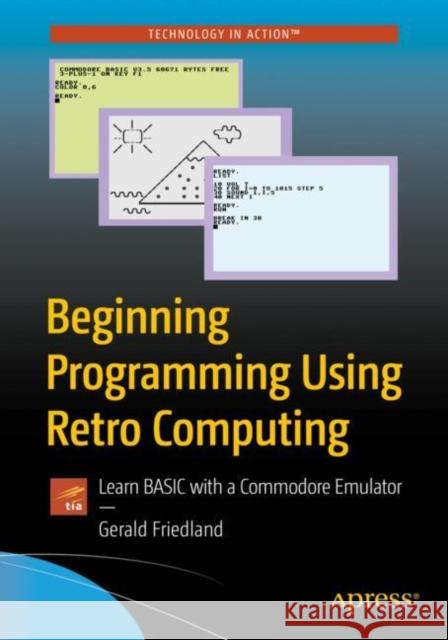 Beginning Programming Using Retro Computing: Learn Basic with a Commodore Emulator Friedland, Gerald 9781484241455 Apress