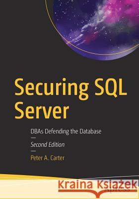 Securing SQL Server: Dbas Defending the Database Carter, Peter A. 9781484241608