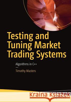 Testing and Tuning Market Trading Systems: Algorithms in C++ Masters, Timothy 9781484241721