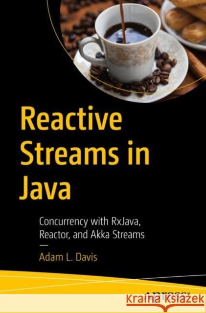 Reactive Streams in Java: Concurrency with Rxjava, Reactor, and Akka Streams Davis, Adam L. 9781484241752 Apress