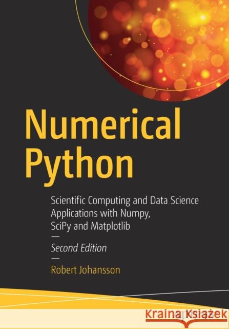 Numerical Python: Scientific Computing and Data Science Applications with Numpy, Scipy and Matplotlib Johansson, Robert 9781484242452 Apress