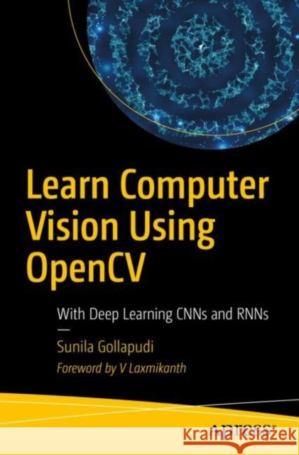 Learn Computer Vision Using Opencv: With Deep Learning Cnns and Rnns Gollapudi, Sunila 9781484242605 Apress