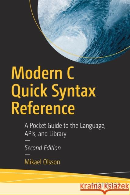 Modern C Quick Syntax Reference: A Pocket Guide to the Language, Apis, and Library Olsson, Mikael 9781484242872 Apress
