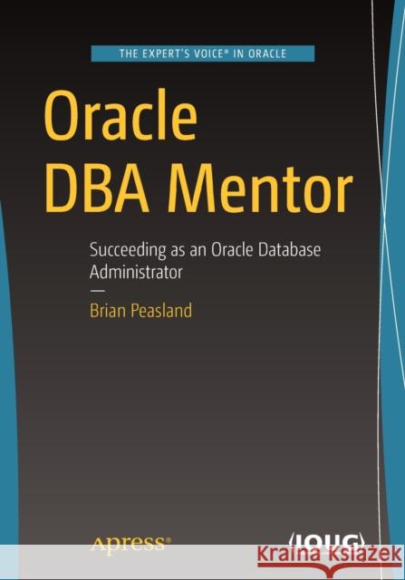 Oracle DBA Mentor: Succeeding as an Oracle Database Administrator Peasland, Brian 9781484243206 Apress