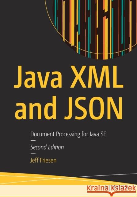Java XML and Json: Document Processing for Java Se Friesen, Jeff 9781484243299