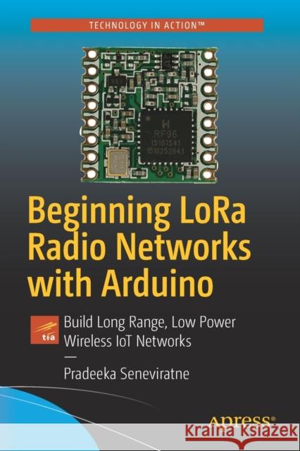 Beginning Lora Radio Networks with Arduino: Build Long Range, Low Power Wireless Iot Networks Seneviratne, Pradeeka 9781484243565 Apress