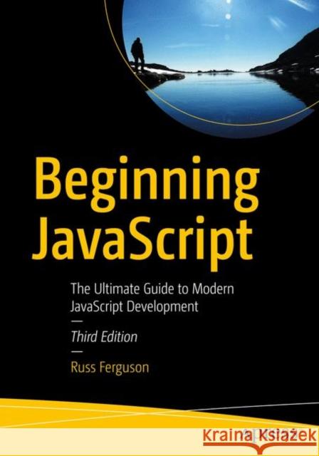 Beginning JavaScript: The Ultimate Guide to Modern JavaScript Development Ferguson, Russ 9781484243947 Apress