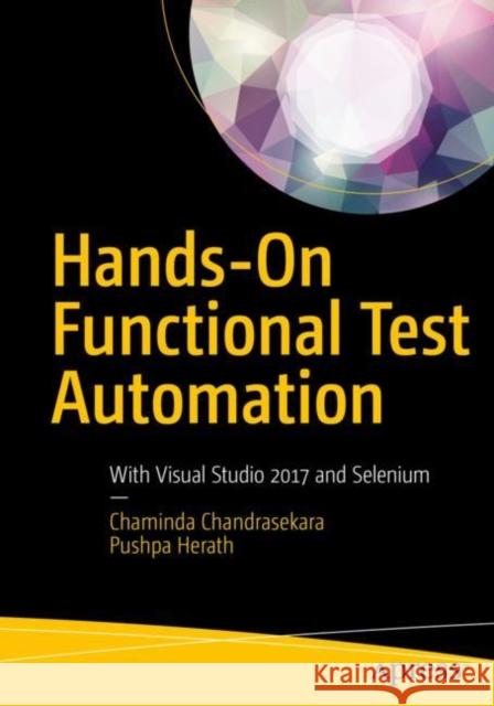 Hands-On Functional Test Automation: With Visual Studio 2017 and Selenium Chandrasekara, Chaminda 9781484244104 Apress