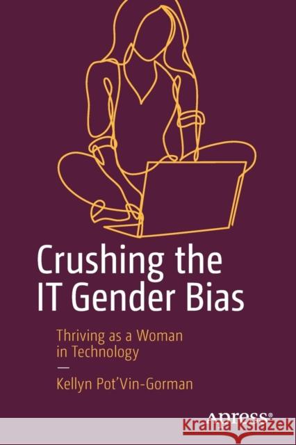 Crushing the It Gender Bias: Thriving as a Woman in Technology Pot'vin-Gorman, Kellyn 9781484244142 Apress
