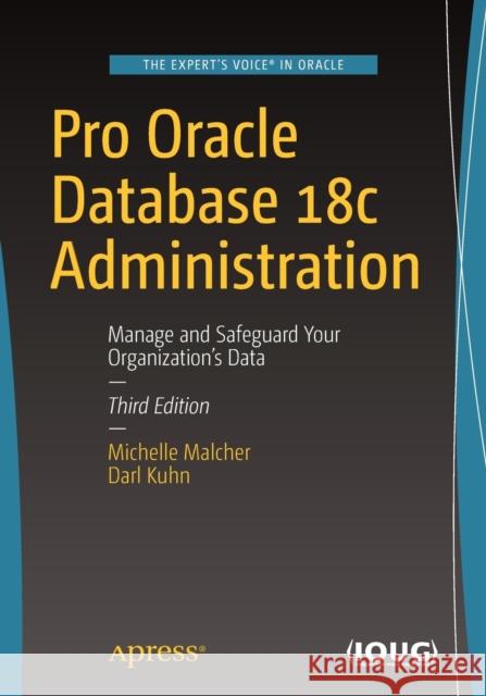 Pro Oracle Database 18c Administration: Manage and Safeguard Your Organization's Data Malcher, Michelle 9781484244234 Apress