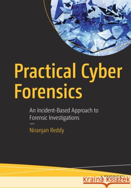 Practical Cyber Forensics: An Incident-Based Approach to Forensic Investigations Reddy, Niranjan 9781484244593 Apress