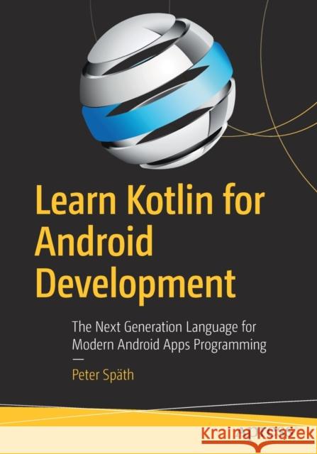 Learn Kotlin for Android Development: The Next Generation Language for Modern Android Apps Programming Späth, Peter 9781484244661 Apress