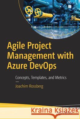 Agile Project Management with Azure Devops: Concepts, Templates, and Metrics Rossberg, Joachim 9781484244821 Apress