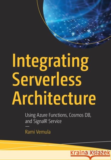 Integrating Serverless Architecture: Using Azure Functions, Cosmos Db, and Signalr Service Rami Vemula 9781484244883 APress