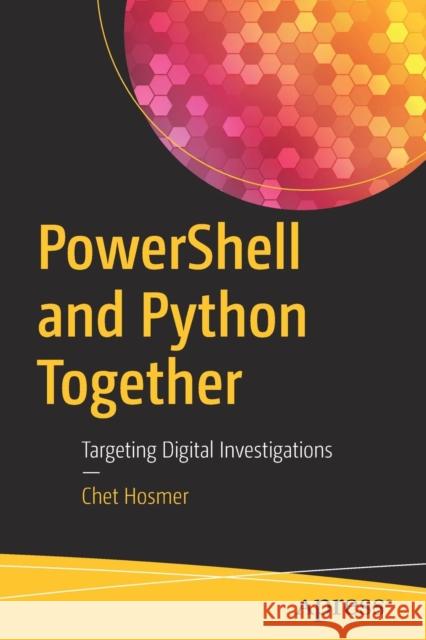 Powershell and Python Together: Targeting Digital Investigations Hosmer, Chet 9781484245033 Apress
