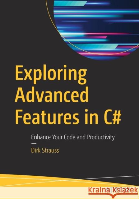 Exploring Advanced Features in C#: Enhance Your Code and Productivity Dirk Strauss 9781484248553 Apress