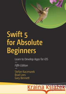 Swift 5 for Absolute Beginners: Learn to Develop Apps for IOS Kaczmarek, Stefan 9781484248676 Apress
