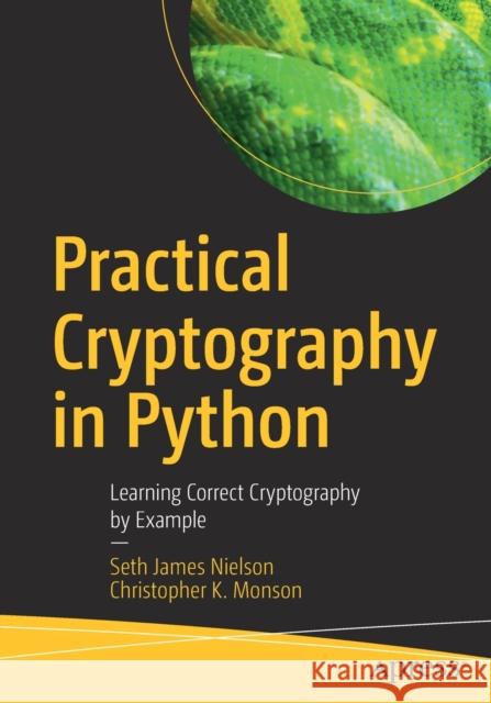 Practical Cryptography in Python: Learning Correct Cryptography by Example Nielson, Seth James 9781484248997 Apress