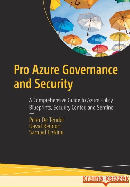 Pro Azure Governance and Security: A Comprehensive Guide to Azure Policy, Blueprints, Security Center, and Sentinel De Tender, Peter 9781484249093 Apress