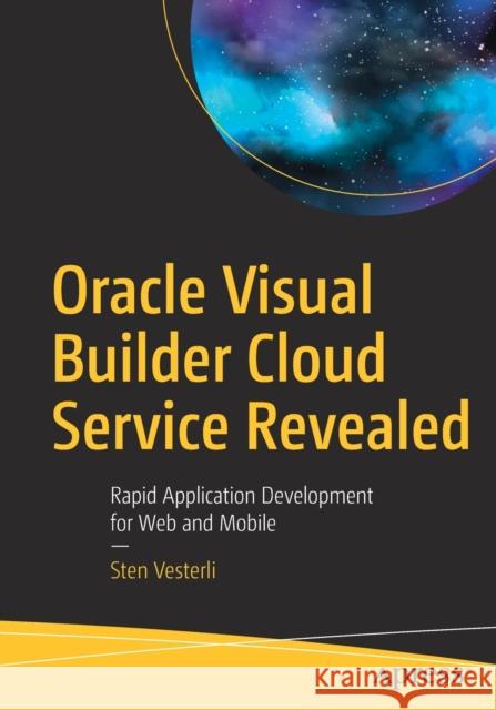 Oracle Visual Builder Cloud Service Revealed: Rapid Application Development for Web and Mobile Vesterli, Sten 9781484249284 Apress