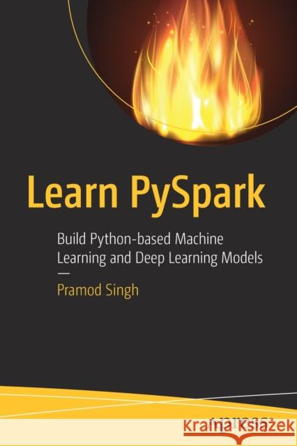 Learn Pyspark: Build Python-Based Machine Learning and Deep Learning Models Singh, Pramod 9781484249604 Apress