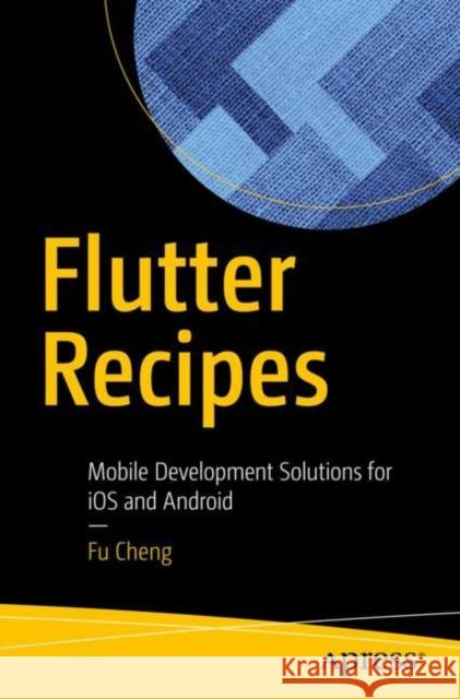 Flutter Recipes: Mobile Development Solutions for IOS and Android Cheng, Fu 9781484249819 Apress