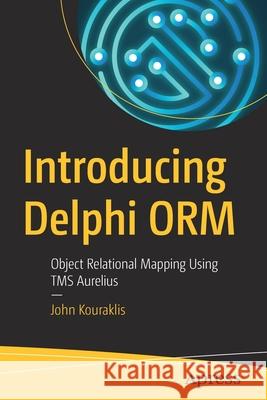 Introducing Delphi Orm: Object Relational Mapping Using Tms Aurelius Kouraklis, John 9781484250129 Apress