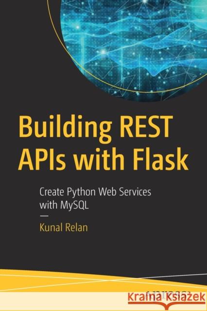 Building Rest APIs with Flask: Create Python Web Services with MySQL Relan, Kunal 9781484250211