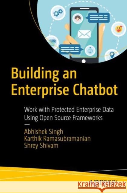 Building an Enterprise Chatbot: Work with Protected Enterprise Data Using Open Source Frameworks Singh, Abhishek 9781484250334 Apress