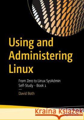 Using and Administering Linux: Volume 1: Zero to Sysadmin: Getting Started Both, David 9781484250488 Apress