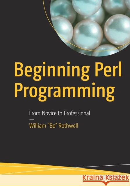 Beginning Perl Programming: From Novice to Professional Rothwell, William Bo 9781484250549 Apress