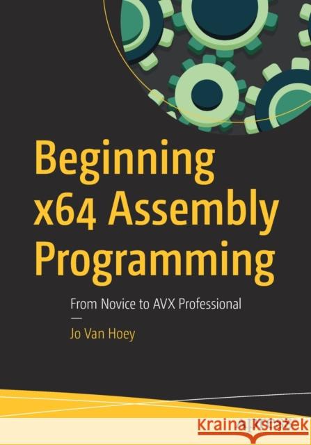 Beginning X64 Assembly Programming: From Novice to Avx Professional Van Hoey, Jo 9781484250754 Apress