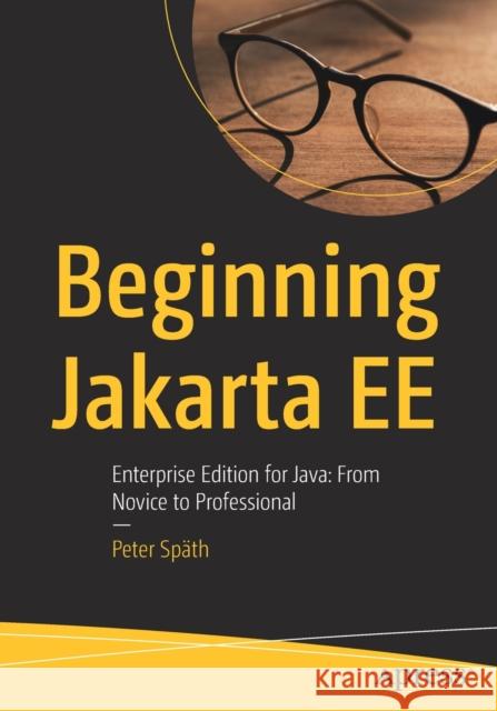 Beginning Jakarta Ee: Enterprise Edition for Java: From Novice to Professional Späth, Peter 9781484250785 Apress
