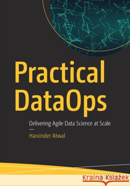 Practical Dataops: Delivering Agile Data Science at Scale Atwal, Harvinder 9781484251034