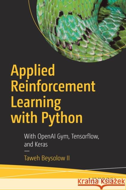 Applied Reinforcement Learning with Python: With Openai Gym, Tensorflow, and Keras Beysolow II, Taweh 9781484251263 Apress