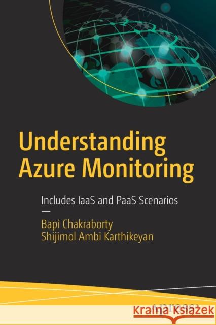 Understanding Azure Monitoring: Includes Iaas and Paas Scenarios Chakraborty, Bapi 9781484251294 Apress